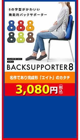 名作であり完成形「エイト」のカタチ バックサポーターエイト 3,080円（税込）